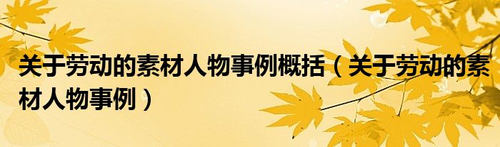 關(guān)于勞動(dòng)的素材人物事例概括（關(guān)于勞動(dòng)的素材人物事例）