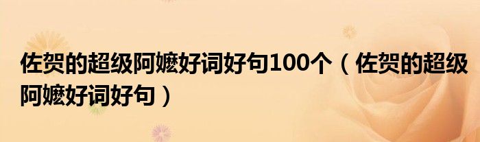 佐賀的超級(jí)阿嬤好詞好句100個(gè)（佐賀的超級(jí)阿嬤好詞好句）