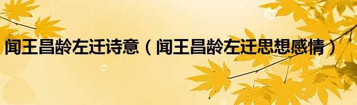 聞王昌齡左遷詩(shī)意（聞王昌齡左遷思想感情）