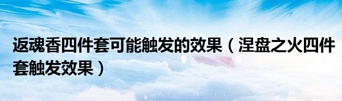 返魂香四件套可能觸發(fā)的效果（涅盤之火四件套觸發(fā)效果）