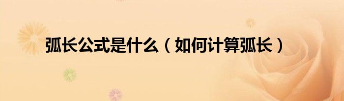 弧長(zhǎng)公式是什么（如何計(jì)算弧長(zhǎng)）
