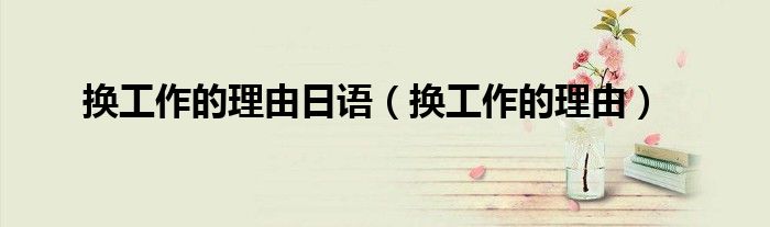換工作的理由日語（換工作的理由）