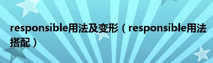 responsible用法及變形（responsible用法搭配）