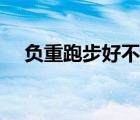 負重跑步好不好（負重跑步有什么好處）