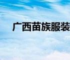 廣西苗族服裝的特點（苗族服裝的特點）