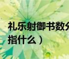 禮樂(lè)射御書(shū)數(shù)分別是什么（禮樂(lè)射御書(shū)數(shù)分別指什么）