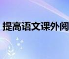 提高語文課外閱讀的方法（課外閱讀的方法）