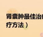 腎囊腫最佳治療方法維生素c（腎囊腫最佳治療方法）