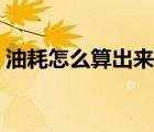 油耗怎么算出來(lái)（油耗怎么算油耗計(jì)算方法）