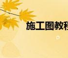 施工圖教程那個(gè)好（施工圖教程）