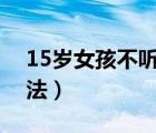 15歲女孩不聽話該怎樣教育（體罰女生的方法）
