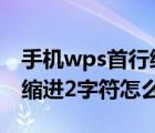 手機(jī)wps首行縮進(jìn)2字符怎么設(shè)置（wps首行縮進(jìn)2字符怎么設(shè)置）