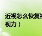 近視怎么恢復視力500度以下（近視怎么恢復視力）