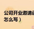 公司開業(yè)邀請函怎么寫模板（公司開業(yè)邀請函怎么寫）