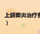 上頜竇炎治療費用大概多少錢（上頜竇炎治療）