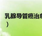 乳腺導管癌治愈率高嗎（乳腺導管癌能治愈嗎）