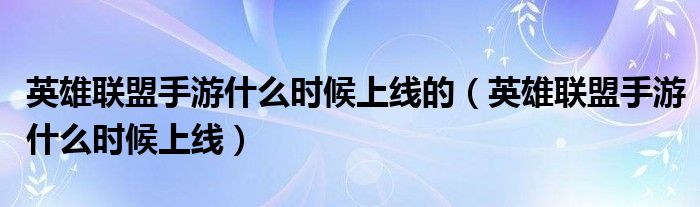 英雄聯(lián)盟手游什么時(shí)候上線的（英雄聯(lián)盟手游什么時(shí)候上線）