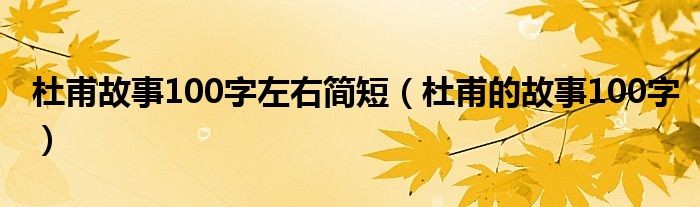 杜甫故事100字左右簡短（杜甫的故事100字）