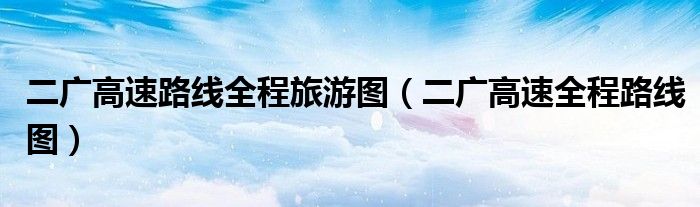 二廣高速路線全程旅游圖（二廣高速全程路線圖）