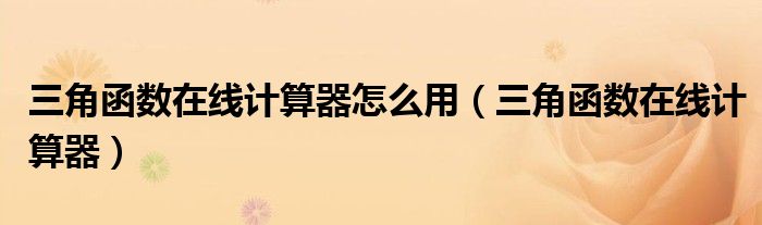 三角函數(shù)在線計(jì)算器怎么用（三角函數(shù)在線計(jì)算器）