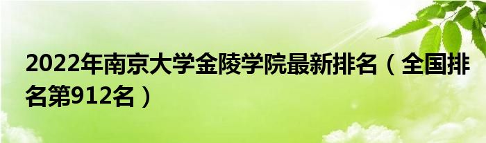 2022年南京大學(xué)金陵學(xué)院最新排名（全國排名第912名）