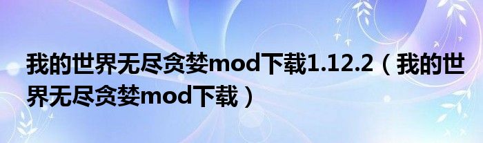 我的世界無盡貪婪mod下載1.12.2（我的世界無盡貪婪mod下載）
