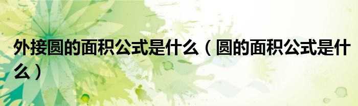外接圓的面積公式是什么（圓的面積公式是什么）