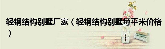 輕鋼結(jié)構(gòu)別墅廠家（輕鋼結(jié)構(gòu)別墅每平米價格）
