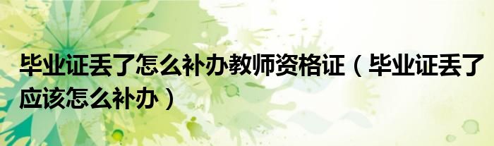 畢業(yè)證丟了怎么補(bǔ)辦教師資格證（畢業(yè)證丟了應(yīng)該怎么補(bǔ)辦）