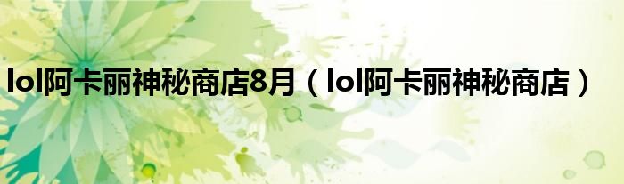 lol阿卡麗神秘商店8月（lol阿卡麗神秘商店）
