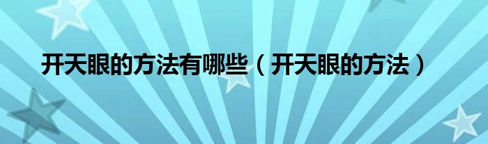 開(kāi)天眼的方法有哪些（開(kāi)天眼的方法）