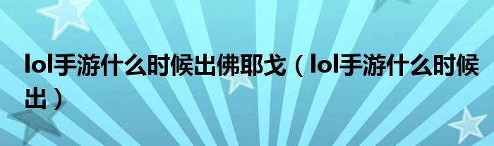 lol手游什么時(shí)候出佛耶戈（lol手游什么時(shí)候出）