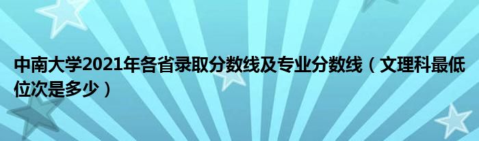 中南大學(xué)2021年各省錄取分?jǐn)?shù)線及專業(yè)分?jǐn)?shù)線（文理科最低位次是多少）
