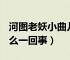 河圖老妖小曲兒（小曲兒事件(河圖)到底是怎么一回事）