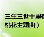 三生三世十里桃花主題曲張杰（三生三世十里桃花主題曲）