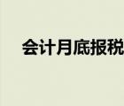 會計月底報稅流程（會計報稅工作流程）