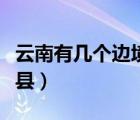 云南有幾個邊境縣賣翠石頭（云南有幾個邊境縣）