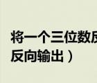 將一個(gè)三位數(shù)反向輸出的函數(shù)（將一個(gè)三位數(shù)反向輸出）