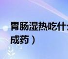 胃腸濕熱吃什么中成藥?（胃腸濕熱吃什么中成藥）