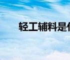 輕工輔料是什么 輕工輔料都包括什么