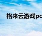 格來(lái)云游戲pc版下載（格來(lái)云游戲pc版）