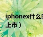 iphonex什么時候出的（iphone11什么時候上市）