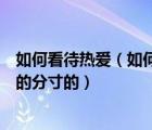 如何看待熱愛(ài)（如何把握熱愛(ài)和溺愛(ài)的尺度以及嚴(yán)格與嚴(yán)厲的分寸的）