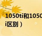1050ti和1050哪個(gè)性價(jià)比高（1050和1050ti區(qū)別）