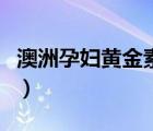 澳洲孕婦黃金素（孕婦黃金素什么時候可以吃）