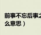 前事不忘后事之師是什么意思（后事之師是什么意思）