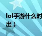 lol手游什么時(shí)候出佛耶戈（lol手游什么時(shí)候出）
