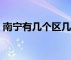 南寧有幾個(gè)區(qū)幾個(gè)市幾個(gè)縣（南寧有幾個(gè)區(qū)）