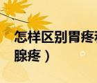 怎樣區(qū)別胃疼和胰腺疼?（怎樣區(qū)別胃疼和胰腺疼）
