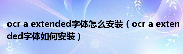 ocr a extended字體怎么安裝（ocr a extended字體如何安裝）
